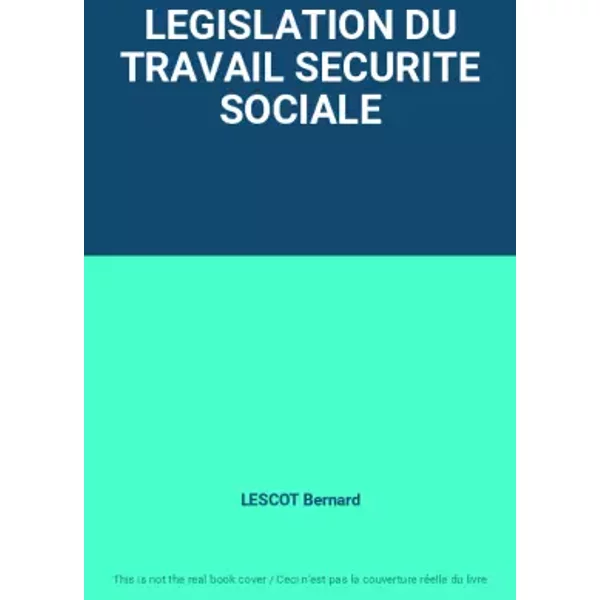 LEGISLATION DU TRAVAIL SECURITE SOCIALE - LESCOT Bernard