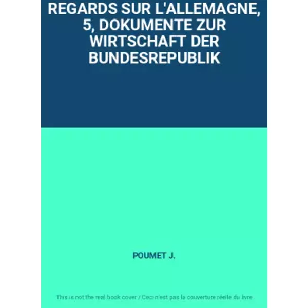 REGARDS SUR L'ALLEMAGNE, 5, DOKUMENTE ZUR WIRTSCHAFT DER BUNDESREPUBLIK - POUMET J.