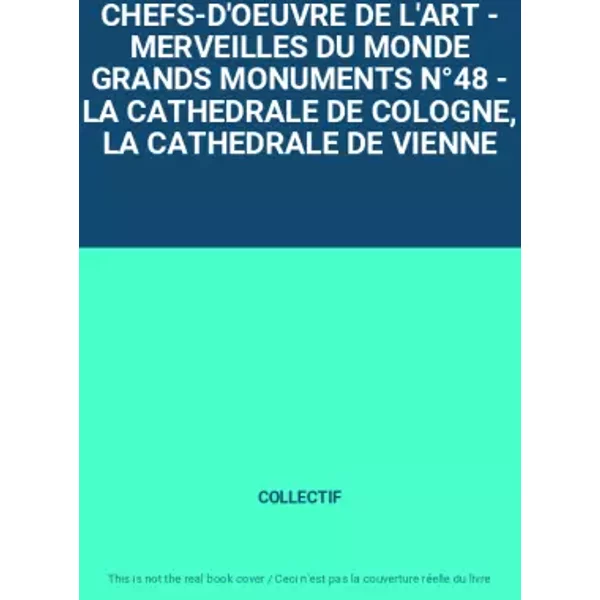 CHEFS-D'OEUVRE DE L'ART - MERVEILLES DU MONDE GRANDS MONUMENTS N°48 - LA CATHEDRALE DE COLOGNE, LA CATHEDRALE DE VIENNE - COLLECTIF