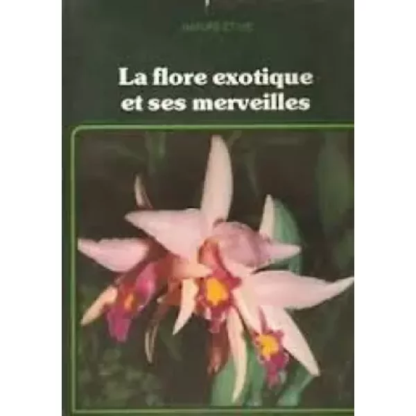 La flore exotique et ses merveilles - COLLECTIF