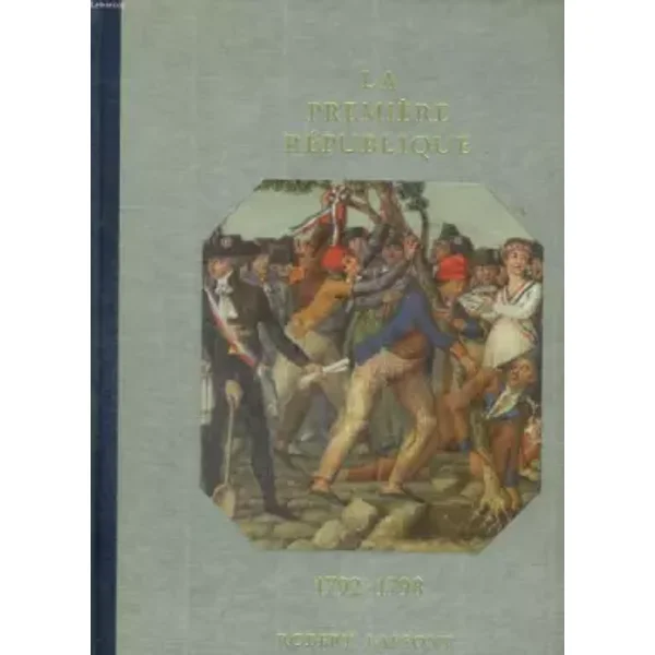 Histoire de la france et des francais au jour le jour. 1792/1798 : la premiere republique.