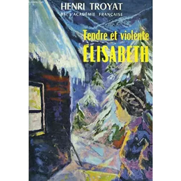 Les Semailles Et Les Moissons - Tendre Et Violente Elisabeth - Troyat Henri-image