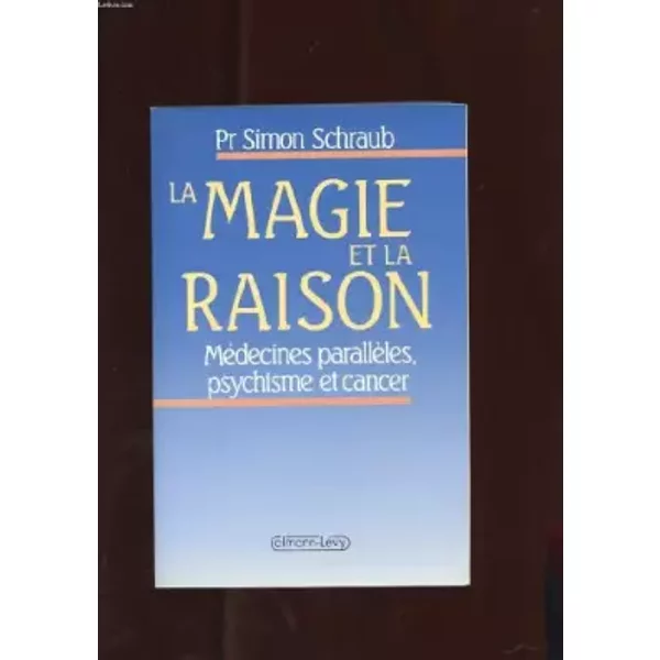 La magie et la raison : Medecines paralleles, psychisme et cancer - PR SCHRAUB SIMON