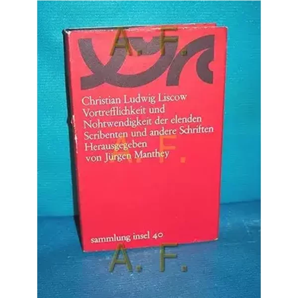 Vortrefflichkeit und Nohtwendigkeit der elenden Scribenten und andere Schriften - Christian Ludwig Liscow