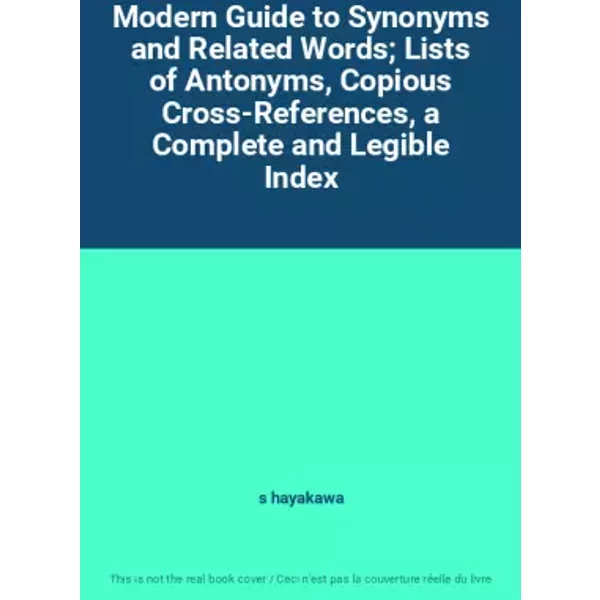 Modern Guide to Synonyms and Related Words; Lists of Antonyms, Copious Cross-References, a Complete and Legible Index - s hayakawa