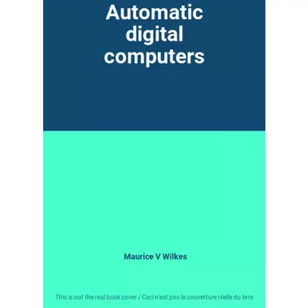 Automatic digital computers - Maurice V Wilkes