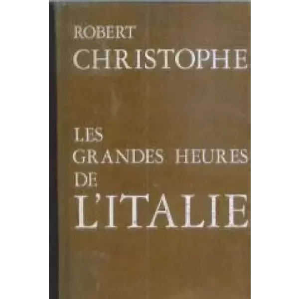 Les grandes heures de l'Italie . - Christophe Robert