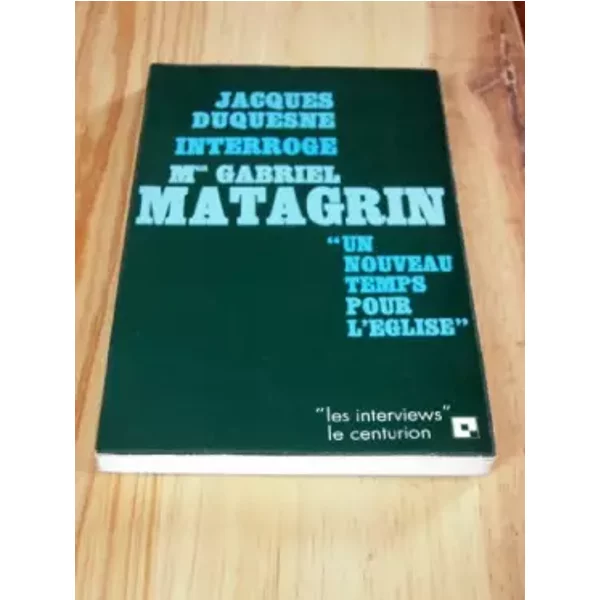 Jacques Duquesne Interroge Mgr Gabriel Matagrin. Un Nouveau Temps Pour L' Eglise . - Duquesne Jacques-image