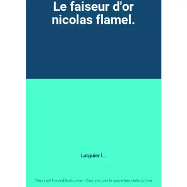 Le Faiseur D'or Nicolas Flamel. - Larguier L. .-image