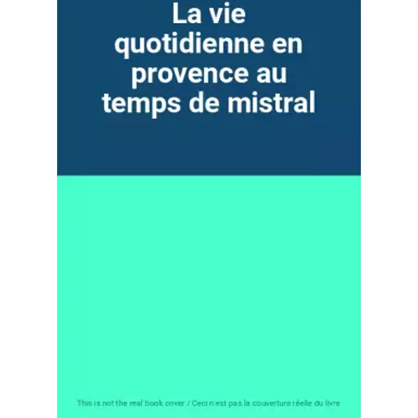 La vie quotidienne en provence au temps de mistral