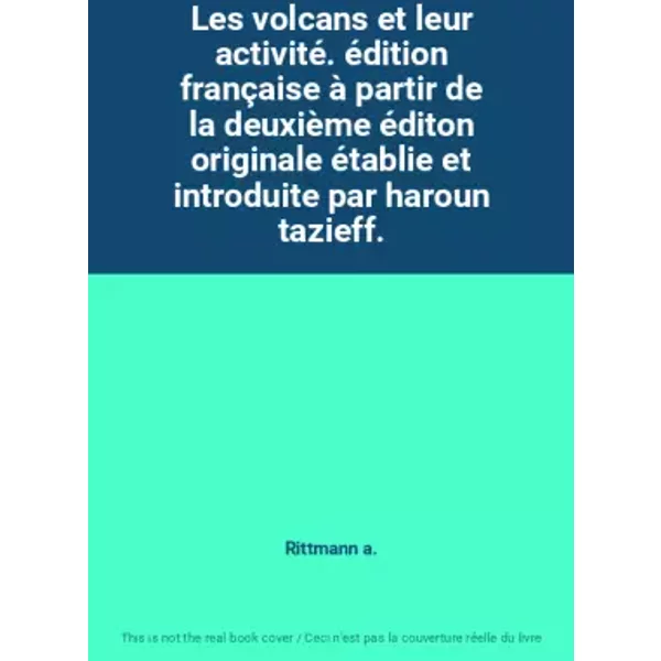 Les volcans et leur activité. édition française à partir de la deuxième éditon originale établie et introduite par haroun tazieff. - Rittmann a.