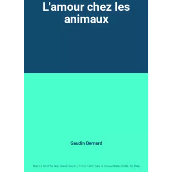 L'amour chez les animaux - Gaudin Bernard