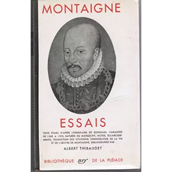 Essais - texte établi d'après l'exemplaire de bordeaux, variantes de 1580 à 1595, ratures du manuscrit, notes ,éclaircissements, traductions