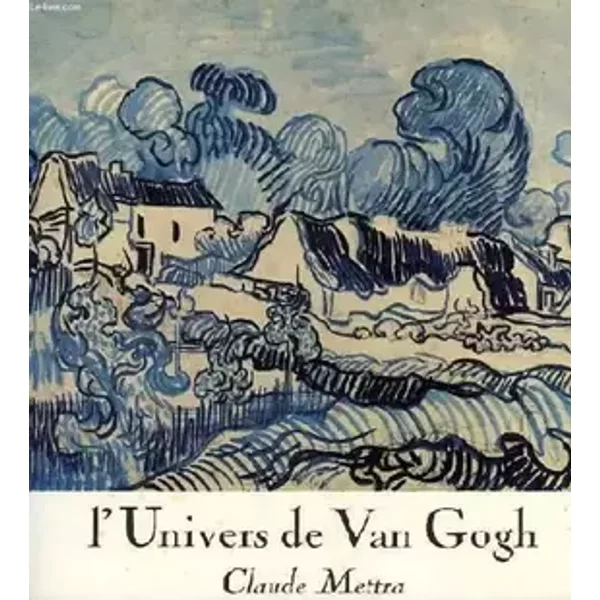 L'univers de Van Gogh - Claude Mettra