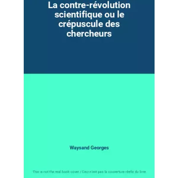 La contre-révolution scientifique ou le crépuscule des chercheurs - Waysand Georges