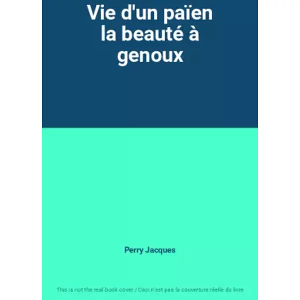 Vie d'un païen la beauté à genoux - Perry Jacques