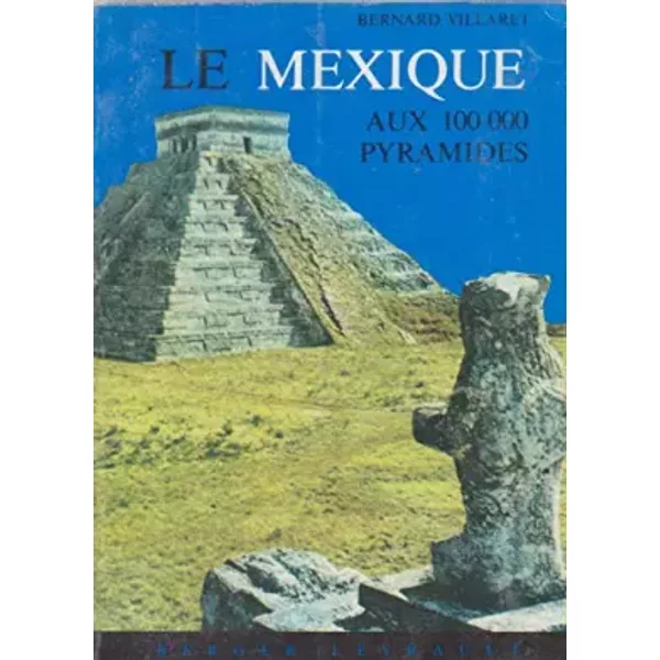 Le mexique aux 100000 pyramides - berger-levrault 1973