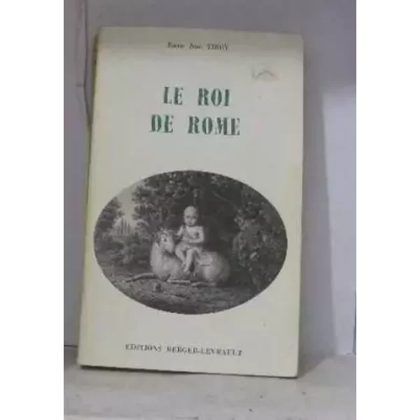 Le roi de rome. - Thiry J.