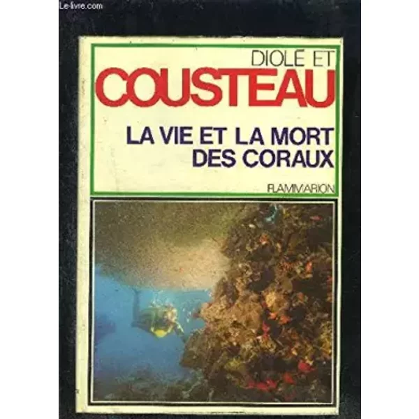 La vie et la mort des coraux - Faune Aquatique : Cousteau J.-Y. et Diole Ph.