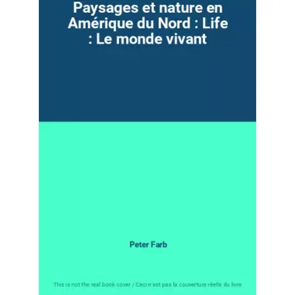 Paysages et nature en Amérique du Nord : Life : Le monde vivant - Peter Farb