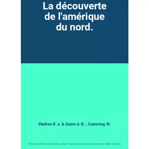 La découverte de l'amérique du nord. - Skelton R. a. et Quinn d. B. . Cumming W.