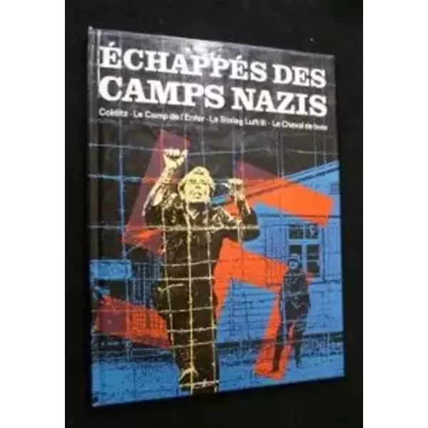 Echappés des camps nazis. Colditz, le camp de l Enfer, le Stalag Luft III, le Cheval de bois - Collectif