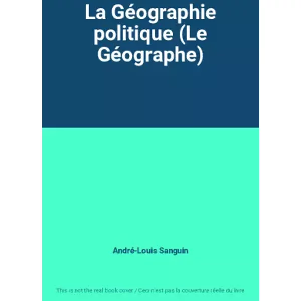 La Géographie politique (Le Géographe) - André-Louis Sanguin