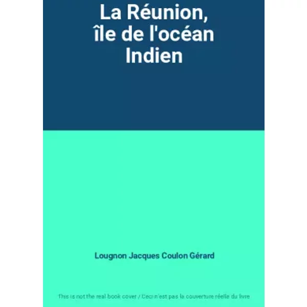 La Réunion, île de l'océan Indien - Lougnon Jacques Coulon Gérard