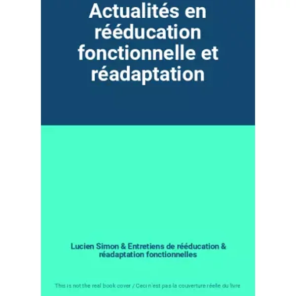 Actualités en rééducation fonctionnelle et réadaptation - Lucien Simon, Entretiens de rééducation et réadaptation fonctionnelles