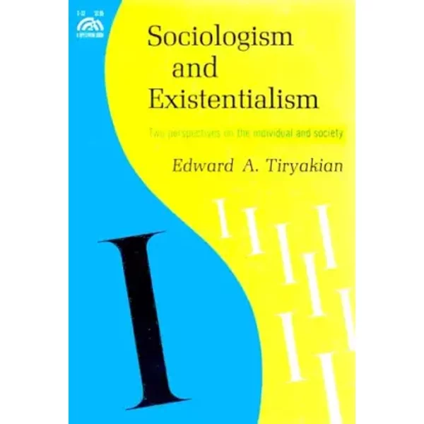 Sociologism and Existentialism: Two Perspectives on the Individual and Society (A Spectrum Book) - edward tiryakian