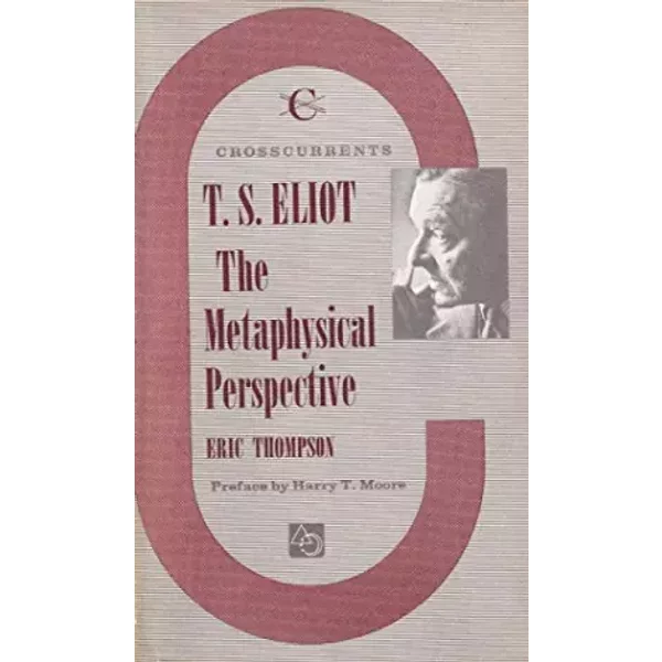 T. S. Eliot, the metaphysical perspective - Eric Thompson