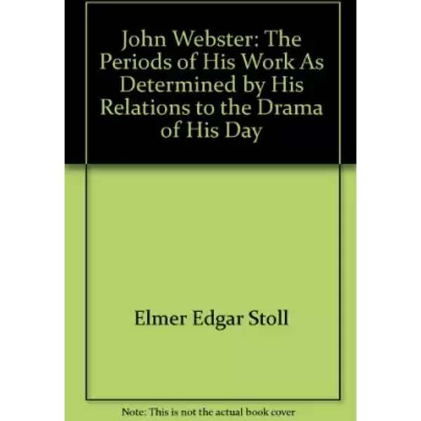 John Webster;: The Periods Of His Work As Determined By His Relations To The Drama Of His Day - Elmer Edgar Stoll-image