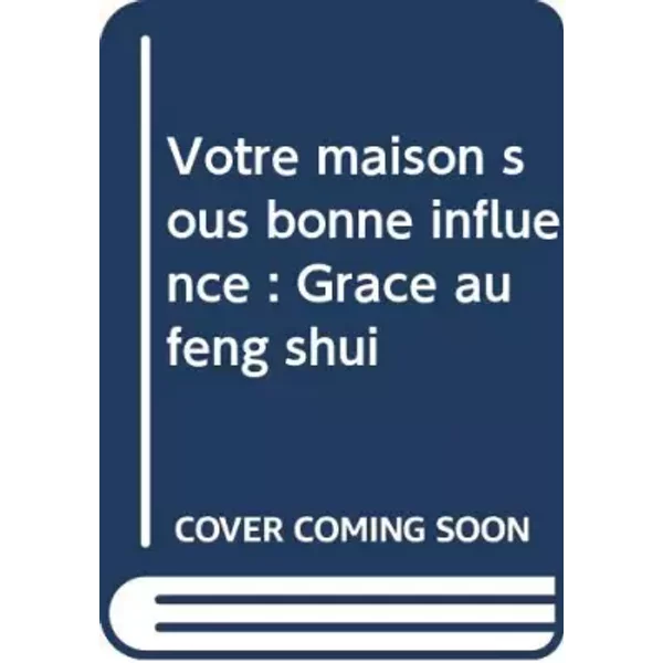 Votre maison sous bonne influence : Grâce au feng shui - Simon Brown