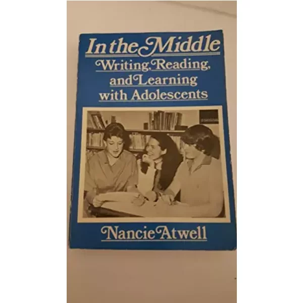 In the Middle: Writing, Reading, and Learning with Adolescents - Nancie Atwell