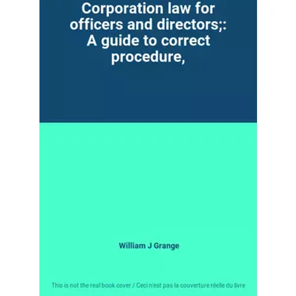 Corporation law for officers and directors;: A guide to correct procedure, - William J Grange