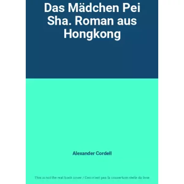 Das Mädchen Pei Sha. Roman aus Hongkong - Alexander Cordell