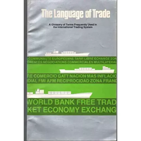 THE LANGUAGE OF TRADE A Glossary of Terms Frequently Used in the International Trading System - John J. Harter