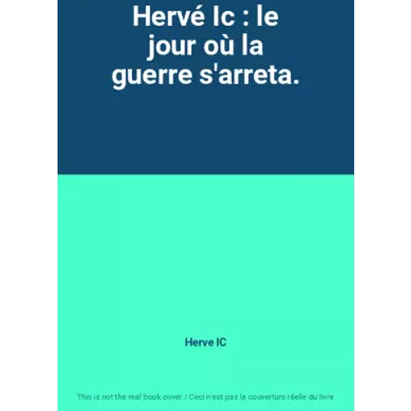 Hervé Ic : Le Jour Où La Guerre S'arreta. - Herve Ic-image