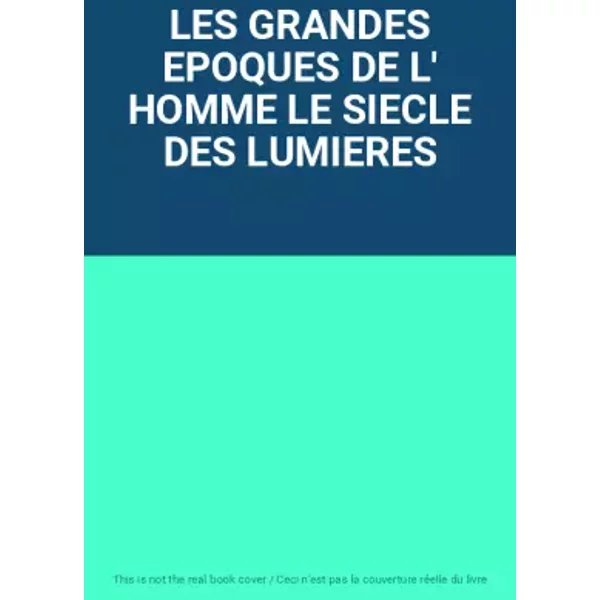 LES GRANDES EPOQUES DE L' HOMME LE SIECLE DES LUMIERES