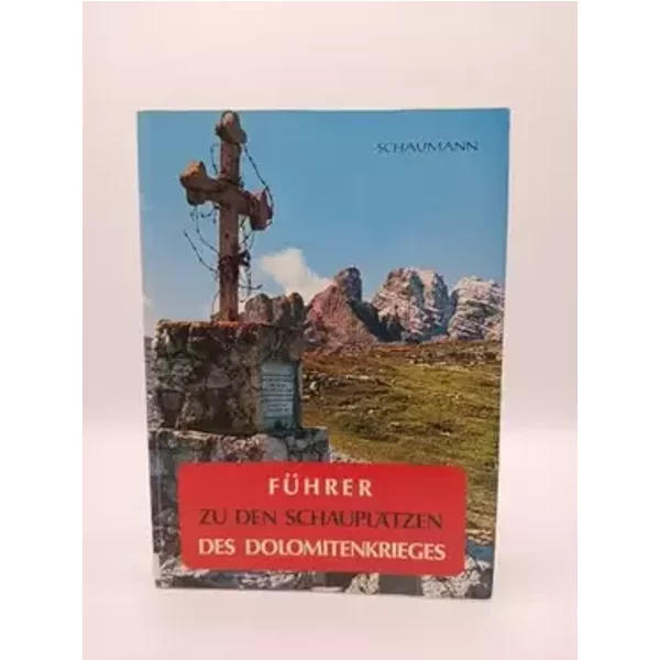 Führer zu den Schauplätzen des Dolomitenkrieges. 8 Routen- und 35 Tourenvorschläge zwischen Sextner Dolomiten und Marmolatagruppe. - Major Walther Schaumann