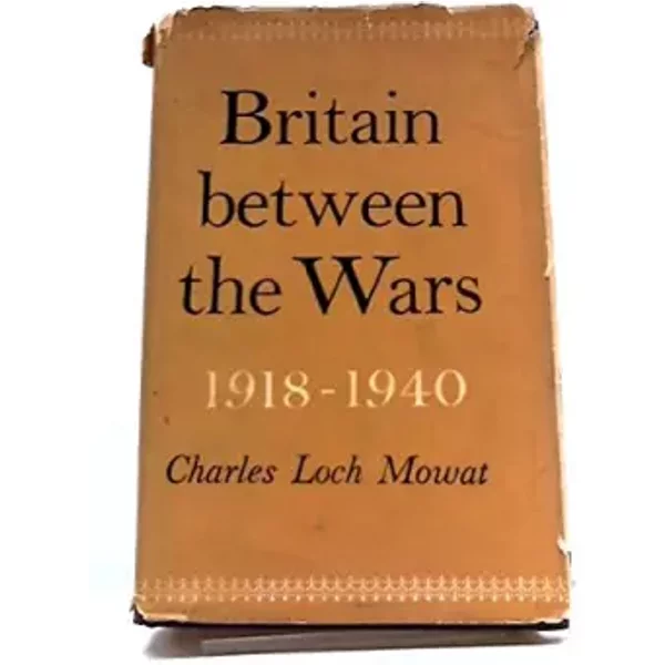BRITAIN BETWEEN THE WARS 1918-1940 - Mowat Charles Loch