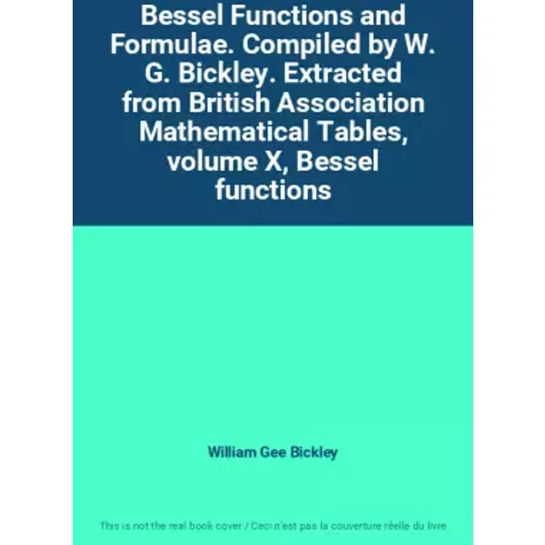 Bessel Functions and Formulae. Compiled by W. G. Bickley. Extracted from British Association Mathematical Tables, volume X, Bessel functions - William Gee Bickley