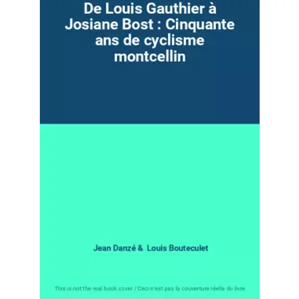 De Louis Gauthier à Josiane Bost : Cinquante Ans De Cyclisme Montcellin - Jean Danzé, Louis Bouteculet-image
