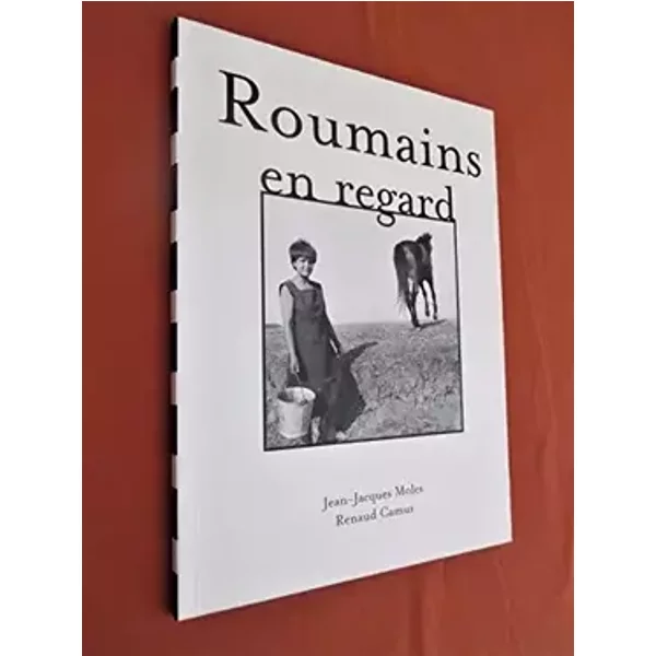 Roumains en regard : Du Beareagan au Maramures - Jean-Jacques Moles, Renaud Camus
