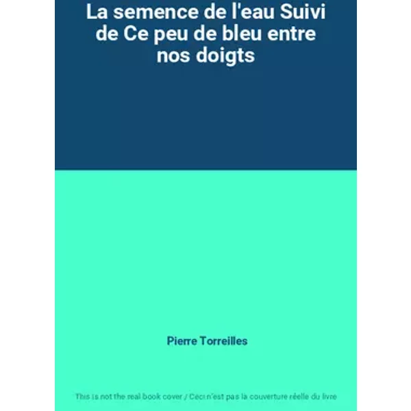 La semence de l'eau Suivi de Ce peu de bleu entre nos doigts - Pierre Torreilles