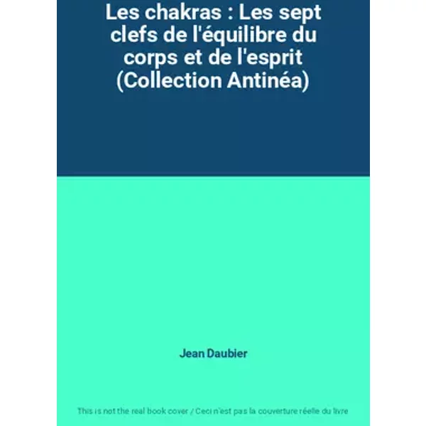 Les chakras : Les sept clefs de l'équilibre du corps et de l'esprit (Collection Antinéa) - Jean Daubier