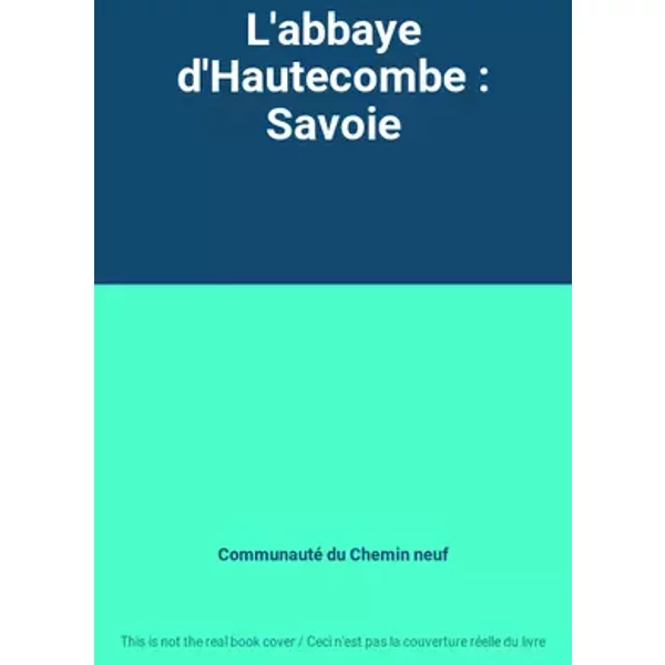 L'abbaye d'Hautecombe : Savoie - Communauté du Chemin neuf