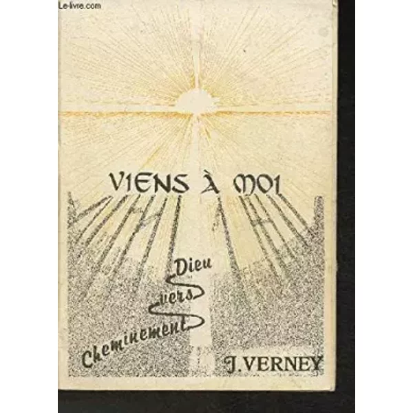 Viens à moi. Cheminement vers l’union à Dieu. - Justin Verney, René Combal