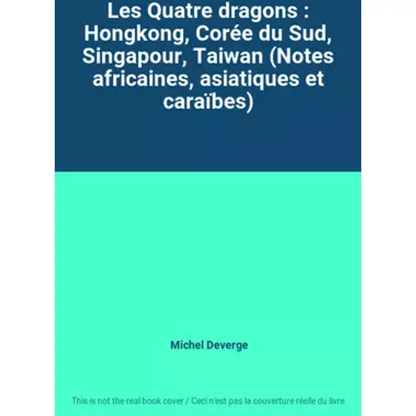 Les Quatre dragons : Hongkong, Corée du Sud, Singapour, Taiwan (Notes africaines, asiatiques et caraïbes) - Michel Deverge