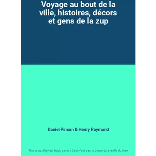Voyage au bout de la ville, histoires, décors et gens de la zup - Daniel Pinson, Henry Raymond